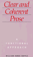 Clear and Coherent Prose: A Functional Approach - Vande Kopple, William J