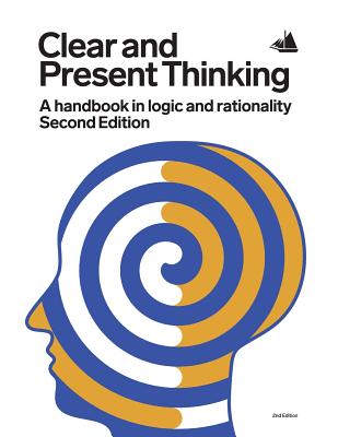 Clear and Present Thinking, Second Edition: A Handbook in Logic and Rationality - Elsby, Charlene, and Zieba, Alex, and Reidinger, Melinda (Editor)