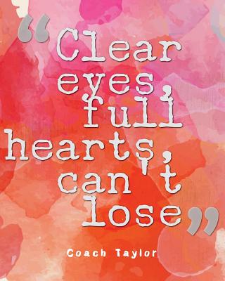 Clear Eyes, Full Hearts, Can't Lose: Quotes Notebook Lined Notebook with Daily Inspiration Quotes 8x10 Inches 100 Pages Personal Journal Writing - Creations, Michelia