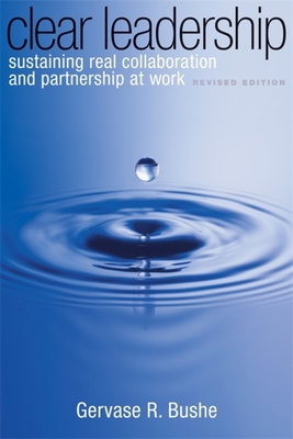 Clear Leadership: Sustaining Real Collaboration and Partnership at Work - Bushe, Gervase R