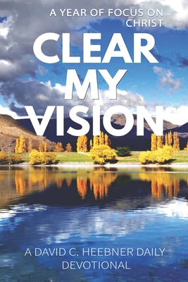 Clear My Vision: A Year of Focus on Christ - Deutsch, Sarah, and Heebner Lpc, David