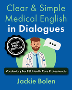 Clear & Simple Medical English in Dialogues: Vocabulary For ESL Health Care Professionals (Large Print Edition)