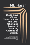 Clear Your Closet, Touch a Life: The Life-Changing Power of Donating Clothes to Charity: A Comprehensive Guide to Transforming Lives, Promoting Sustainability, and Simplifying Your Space