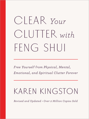 Clear Your Clutter with Feng Shui (Revised and Updated): Free Yourself from Physical, Mental, Emotional, and Spiritual Clutter Forever - Kingston, Karen