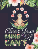 Clear Your Mind of Can't: Pretty Floral & Sloths Notebook: Motivational Composition Book