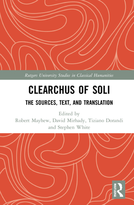 Clearchus of Soli: Text, Translation, and Discussion - Mayhew, Robert (Editor), and Mirhady, David C (Editor), and Dorandi, Tiziano (Editor)