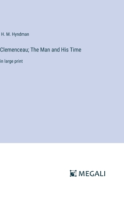 Clemenceau; The Man and His Time: in large print - Hyndman, H M