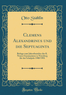 Clemens Alexandrinus Und Die Septuaginta: Beilage Zum Jahresberichte Des K. Neuen Gymnasiums in N?rnberg F?r Das Schuljahr 1900/1901 (Classic Reprint)