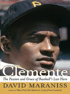 Clemente: The Passion and Grace of Baseball's Last Hero - Maraniss, David