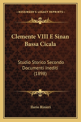 Clemente VIII E Sinan Bassa Cicala: Studio Storico Secondo Documenti Inediti (1898) - Rinieri, Ilario