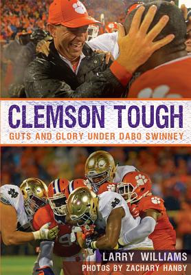 Clemson Tough: Guts and Glory Under Dabo Swinney - Williams, Larry, and Hanby, Zachary