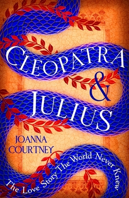 Cleopatra & Julius: The love story the world never knew - Courtney, Joanna