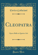 Cleopatra: Opera-Ballo in Quattro Atti (Classic Reprint)