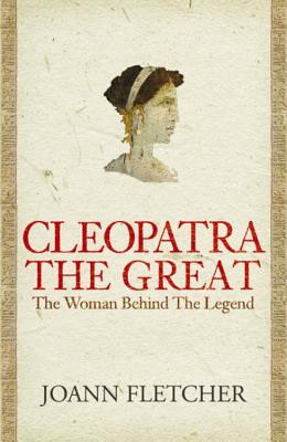 Cleopatra the Great: The woman behind the legend - Fletcher, Joann