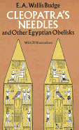 Cleopatra's Needles and Other Egyptian Obelisks: A Series of Descriptions of All the Important Inscribed Obelisks, with Hieroglyphic Texts, Translations, Etc.