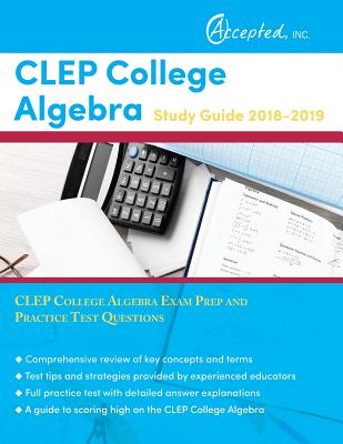 CLEP College Algebra Study Guide 2018-2019: CLEP College Algebra Exam Prep and Practice Test Questions - Clep Exam Prep Team