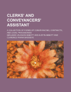 Clerks' and Conveyancers' Assistant: A Collection of Forms of Conveyancing, Contracts, and Legal Proceedings, for the Use of the Legal Profession, Business Men, and Public Officers in the United States; With Copious Instructions, Explanations, and Authori