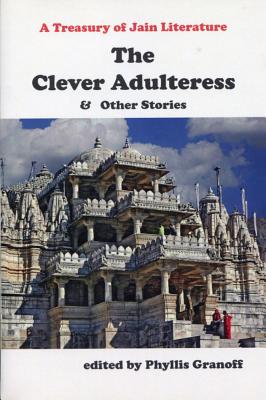 Clever Adulteress and Other Stories: A Treasury of Jain Literature - Granoff, Phyllis (Editor)