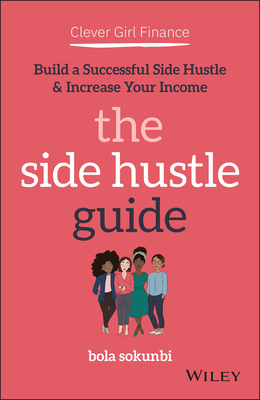 Clever Girl Finance: The Side Hustle Guide: Build a Successful Side Hustle and Increase Your Income - Sokunbi, Bola