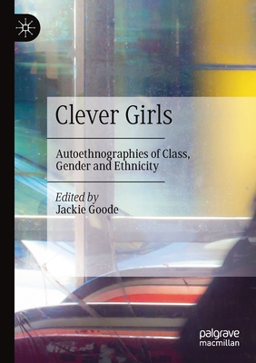 Clever Girls: Autoethnographies of Class, Gender and Ethnicity - Goode, Jackie (Editor)