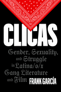 Clicas: Gender, Sexuality, and Struggle in Latina/O/X Gang Literature and Film