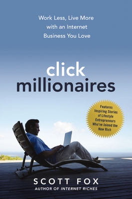 Click Millionaires: Work Less, Live More with an Internet Business You Love - Fox, Scott