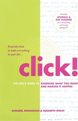 Click!: The Girl's Guide to Knowing What You Want and Making It Happen - Monaghan, Annabel, and Wolfe, Elisabeth
