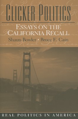 Clicker Politics: Essays on the California Recall - Bowler, Shaun (Editor), and Cain, Bruce E (Editor)