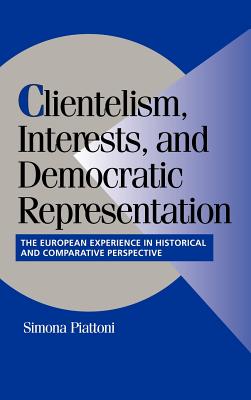 Clientelism, Interests, and Democratic Representation: The European Experience in Historical and Comparative Perspective - Piattoni, Simona (Editor)