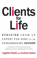 Clients for Life: Evolving from an Expert-For-Hire to an Extraordinary Adviser