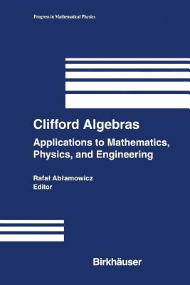 Clifford Algebras: Applications to Mathematics, Physics, and Engineering - Ablamowicz, Rafal (Editor)