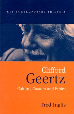 Clifford Geertz: Culture Custom and Ethics - Inglis, Fred, Professor