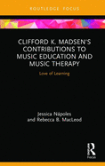 Clifford K. Madsen's Contributions to Music Education and Music Therapy: Love of Learning