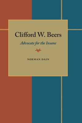 Clifford W. Beers: Advocate for the Insane - Dain, Norman