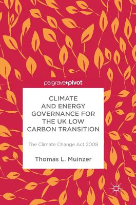 Climate and Energy Governance for the UK Low Carbon Transition: The Climate Change ACT 2008 - Muinzer, Thomas L