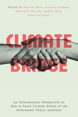 Climate Bridge: An International Perspective on How to Enact Climate Action at the Government Public Interface - Hfer, Wolfram (Editor), and Lindberg, Arianna (Editor), and Schlecht, Sebastian (Editor)