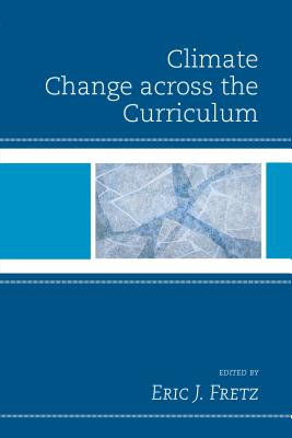 Climate Change across the Curriculum - Fretz, Eric J. (Contributions by), and Auge, Andrew (Contributions by), and Bateman, Geoffrey (Contributions by)