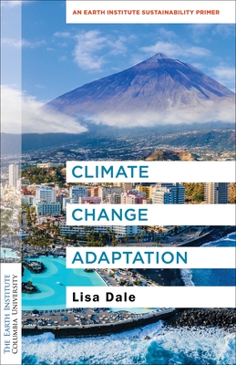 Climate Change Adaptation: An Earth Institute Sustainability Primer - Dale, Lisa