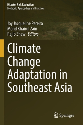 Climate Change Adaptation in Southeast Asia - Pereira, Joy Jacqueline (Editor), and Zain, Mohd Khairul (Editor), and Shaw, Rajib (Editor)