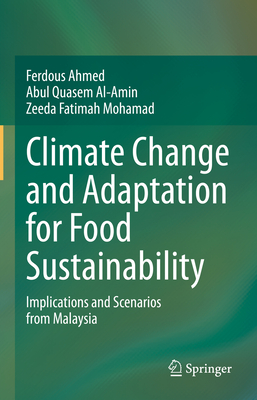 Climate Change and Adaptation for Food Sustainability: Implications and Scenarios from Malaysia - Ahmed, Ferdous, and Al-Amin, Abul Quasem, and Mohamad, Zeeda Fatimah