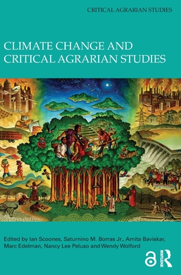 Climate Change and Critical Agrarian Studies - Scoones, Ian (Editor), and Borras, Saturnino M, Jr. (Editor), and Baviskar, Amita (Editor)