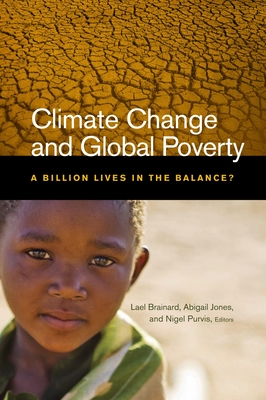Climate Change and Global Poverty: A Billion Lives in the Balance? - Brainard, Lael (Editor), and Jones, Abigail (Editor), and Purvis, Nigel (Editor)