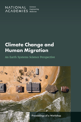 Climate Change and Human Migration: An Earth Systems Science Perspective: Proceedings of a Workshop - National Academies of Sciences Engineering and Medicine, and Division on Earth and Life Studies, and Water Science and...