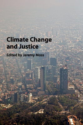 Climate Change and Justice - Moss, Jeremy (Editor)