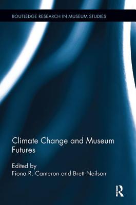 Climate Change and Museum Futures - Cameron, Fiona (Editor), and Neilson, Brett (Editor)