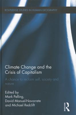 Climate Change and the Crisis of Capitalism: A Chance to Reclaim, Self, Society and Nature - Pelling, Mark (Editor), and Manuel-Navarrete, David (Editor), and Redclift, Michael (Editor)