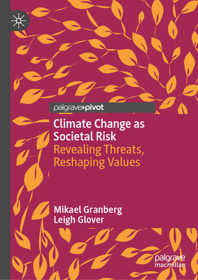 Climate Change as Societal Risk: Revealing Threats, Reshaping Values - Granberg, Mikael, and Glover, Leigh