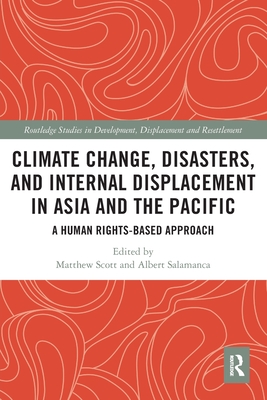 Climate Change, Disasters, and Internal Displacement in Asia and the Pacific: A Human Rights-Based Approach - Scott, Matthew (Editor), and Salamanca, Albert (Editor)