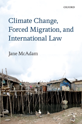 Climate Change, Forced Migration, and International Law - McAdam, Jane