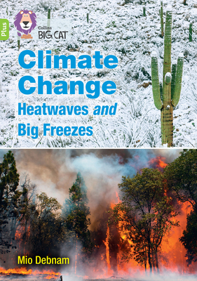 Climate Change Heatwaves and Big Freezes: Band 11+/Lime Plus - Debnam, Mio, and Collins Big Cat (Prepared for publication by)